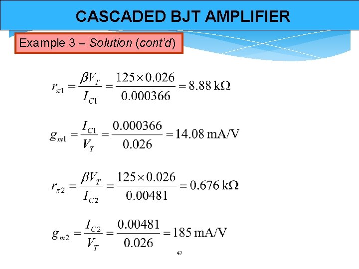 CASCADED BJT AMPLIFIER Example 3 – Solution (cont’d) 47 