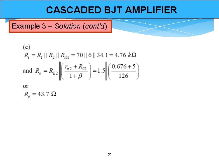 CASCADED BJT AMPLIFIER Example 3 – Solution (cont’d) 55 