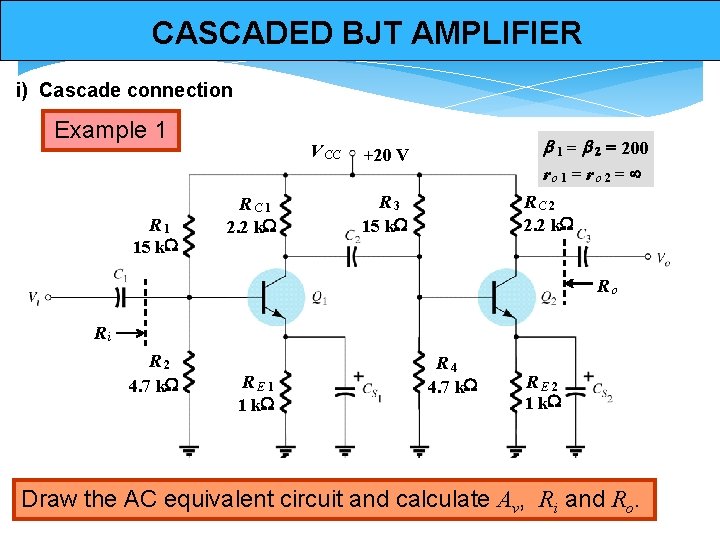 CASCADED BJT AMPLIFIER i) Cascade connection Example 1 R 1 15 k. W V