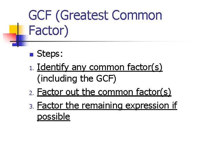 GCF (Greatest Common Factor) n 1. 2. 3. Steps: Identify any common factor(s) (including