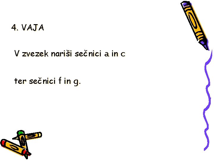 4. VAJA V zvezek nariši sečnici a in c ter sečnici f in g.