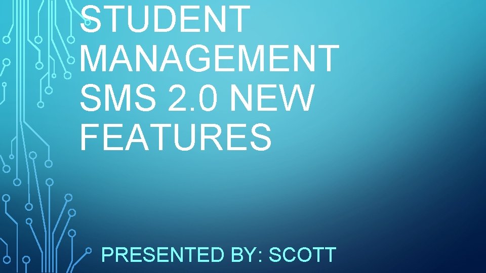 STUDENT MANAGEMENT SMS 2. 0 NEW FEATURES PRESENTED BY: SCOTT 