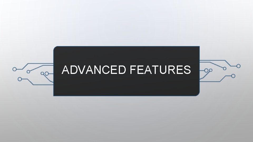 ADVANCED FEATURES 