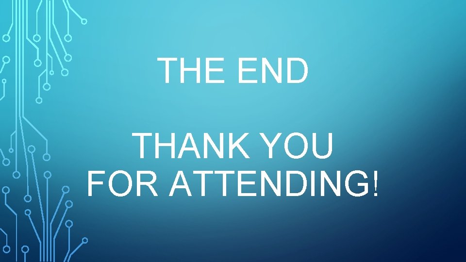 THE END THANK YOU FOR ATTENDING! 