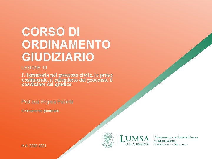 CORSO DI ORDINAMENTO GIUDIZIARIO LEZIONE 16 L’istruttoria nel processo civile, le prove costituende, il