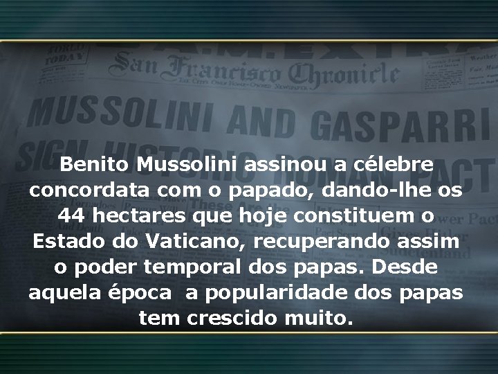 Benito Mussolini assinou a célebre concordata com o papado, dando-lhe os 44 hectares que Benito Mussolini assinou a célebre concordata com o papado, dando-lhe os 44 hectares que