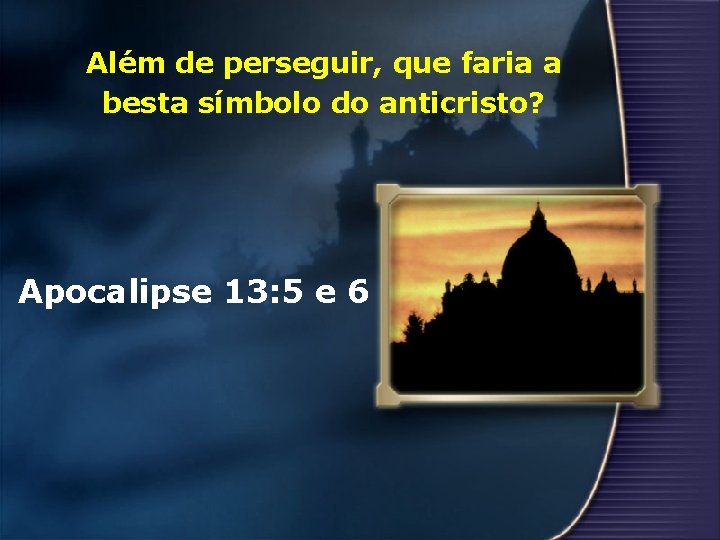 Além de perseguir, que faria a besta símbolo do anticristo? Apocalipse 13: 5 e