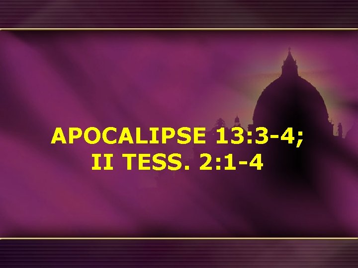 APOCALIPSE 13: 3 -4; II TESS. 2: 1 -4 
