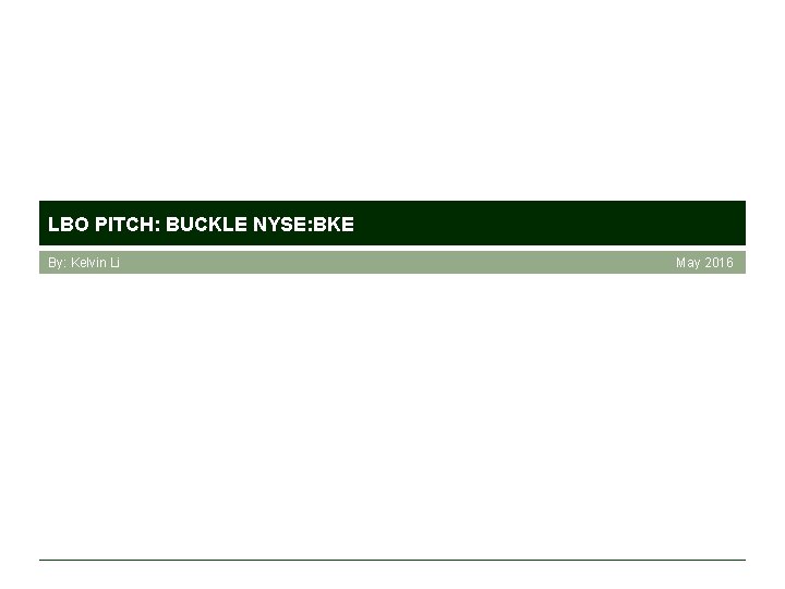 LBO PITCH: BUCKLE NYSE: BKE By: Kelvin Li May 2016 