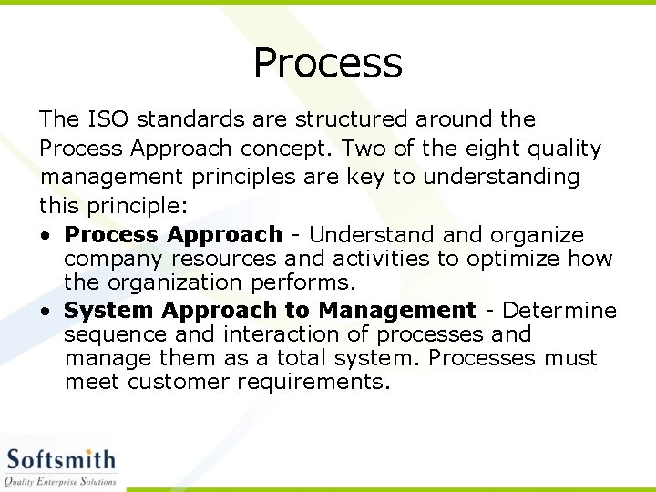 Process The ISO standards are structured around the Process Approach concept. Two of the