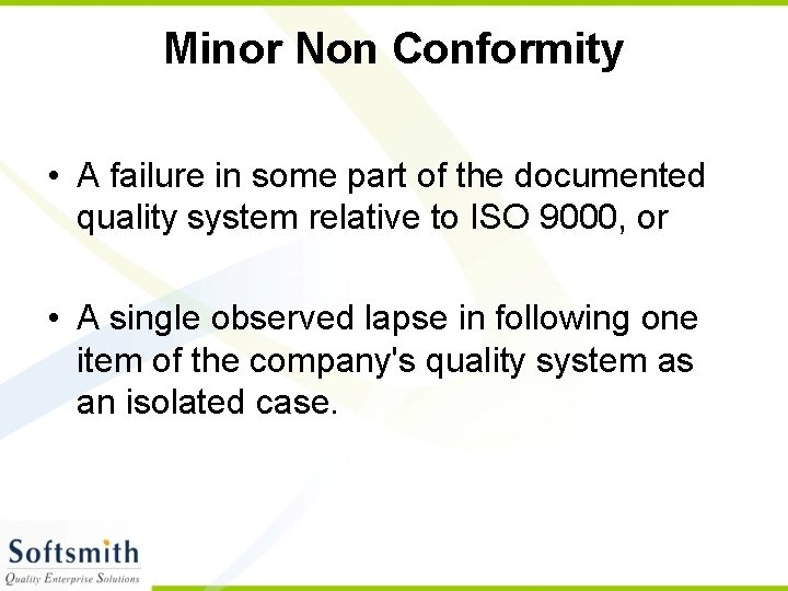 Minor Non Conformity • A failure in some part of the documented quality system