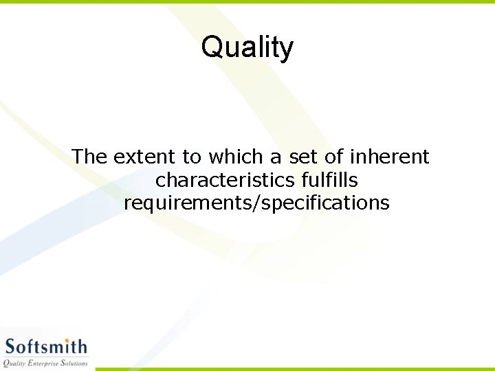 Quality The extent to which a set of inherent characteristics fulfills requirements/specifications 