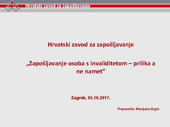 Hrvatski zavod za zapošljavanje „Zapošljavanje osoba s invaliditetom – prilika a ne namet” Zagreb,