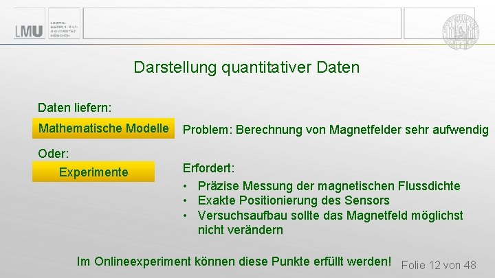 Darstellung quantitativer Daten liefern: Mathematische Modelle Problem: Berechnung von Magnetfelder sehr aufwendig Oder: Experimente Darstellung quantitativer Daten liefern: Mathematische Modelle Problem: Berechnung von Magnetfelder sehr aufwendig Oder: Experimente