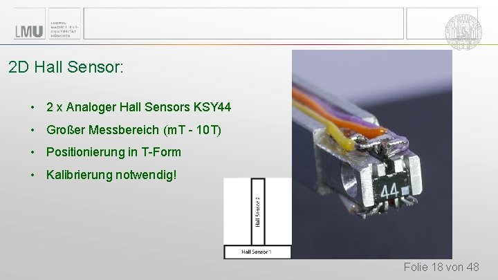 2 D Hall Sensor: • 2 x Analoger Hall Sensors KSY 44 • Großer 2 D Hall Sensor: • 2 x Analoger Hall Sensors KSY 44 • Großer