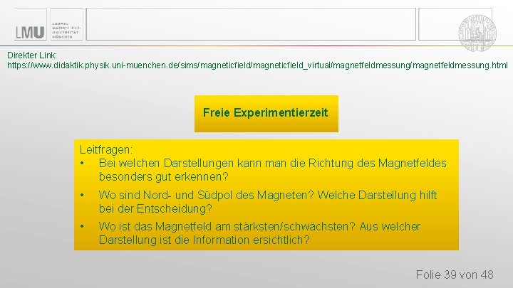 Direkter Link: https: //www. didaktik. physik. uni-muenchen. de/sims/magneticfield_virtual/magnetfeldmessung. html Freie Experimentierzeit Leitfragen: • Bei Direkter Link: https: //www. didaktik. physik. uni-muenchen. de/sims/magneticfield_virtual/magnetfeldmessung. html Freie Experimentierzeit Leitfragen: • Bei