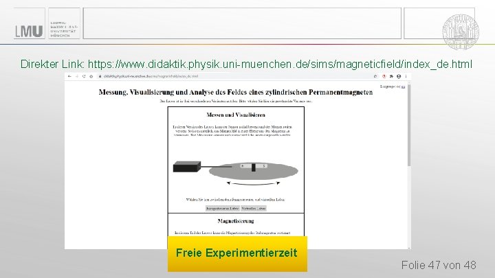 Direkter Link: https: //www. didaktik. physik. uni-muenchen. de/sims/magneticfield/index_de. html Freie Experimentierzeit Folie 47 von Direkter Link: https: //www. didaktik. physik. uni-muenchen. de/sims/magneticfield/index_de. html Freie Experimentierzeit Folie 47 von