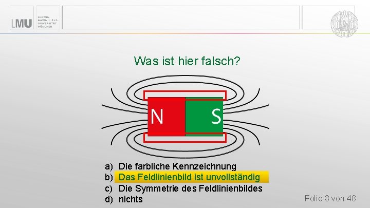 Was ist hier falsch? a) b) c) d) Die farbliche Kennzeichnung Das Feldlinienbild ist Was ist hier falsch? a) b) c) d) Die farbliche Kennzeichnung Das Feldlinienbild ist