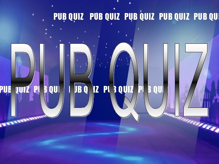 PUB QUIZ PUB QUIZ PUB QUIZ 