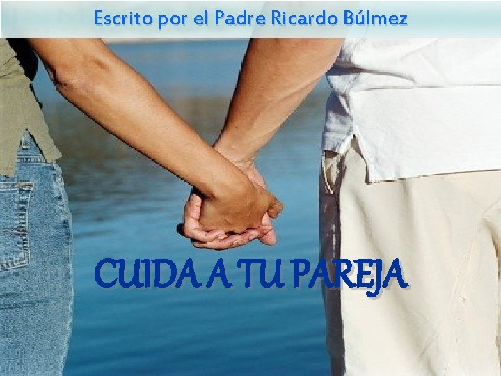 Escrito por el Padre Ricardo Búlmez CUIDA A TU PAREJA 