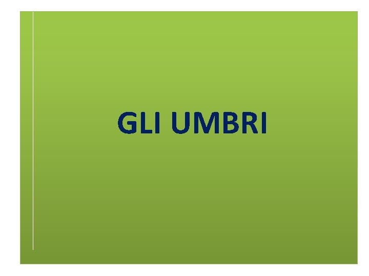 GLI UMBRI GLI UMBRI