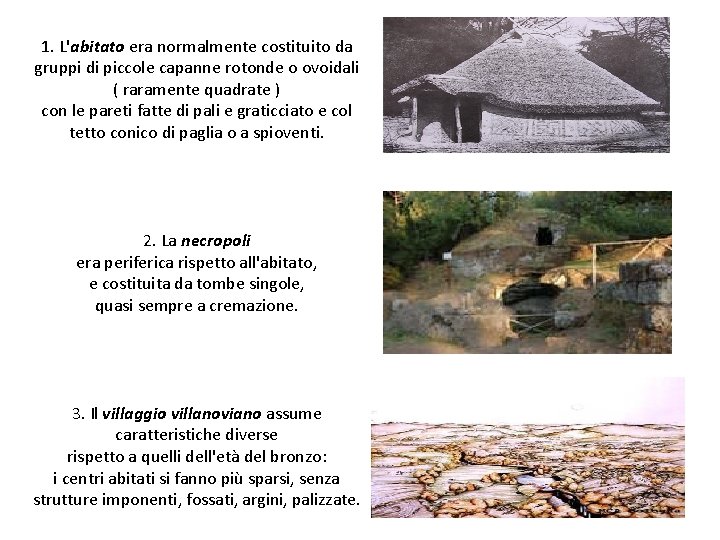 1. L'abitato era normalmente costituito da gruppi di piccole capanne rotonde o ovoidali (