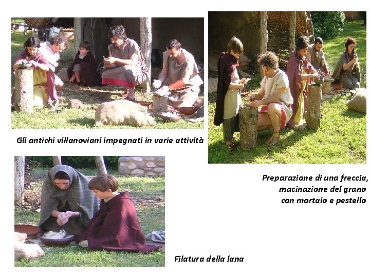 Gli antichi villanoviani impegnati in varie attività Preparazione di una freccia, macinazione del grano Gli antichi villanoviani impegnati in varie attività Preparazione di una freccia, macinazione del grano