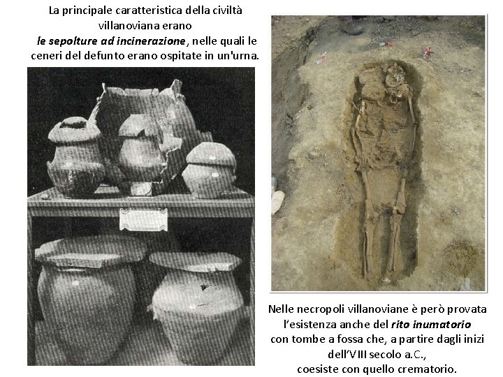 La principale caratteristica della civiltà villanoviana erano le sepolture ad incinerazione, nelle quali le La principale caratteristica della civiltà villanoviana erano le sepolture ad incinerazione, nelle quali le