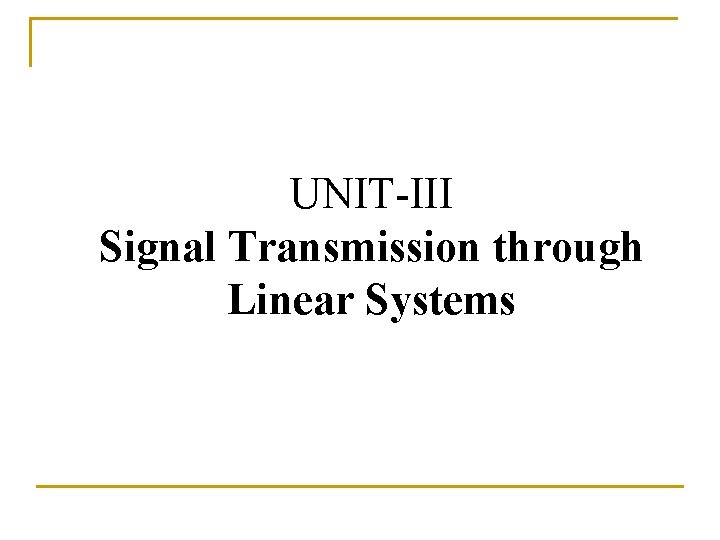 UNIT-III Signal Transmission through Linear Systems UNIT-III Signal Transmission through Linear Systems
