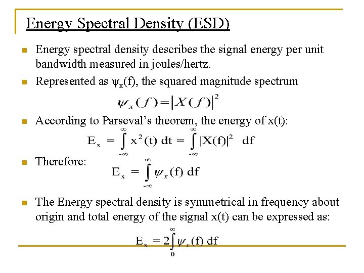 Energy Spectral Density (ESD) n Energy spectral density describes the signal energy per unit Energy Spectral Density (ESD) n Energy spectral density describes the signal energy per unit