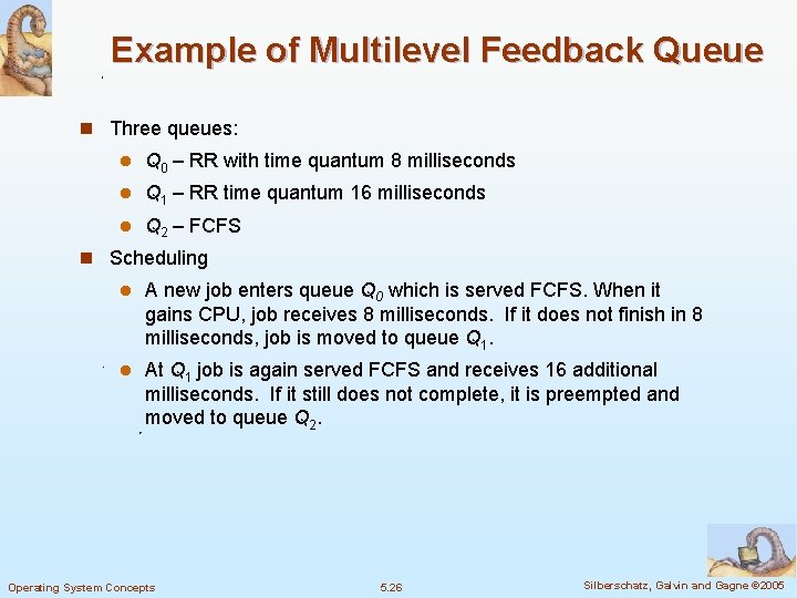 Example of Multilevel Feedback Queue n Three queues: l Q 0 – RR with