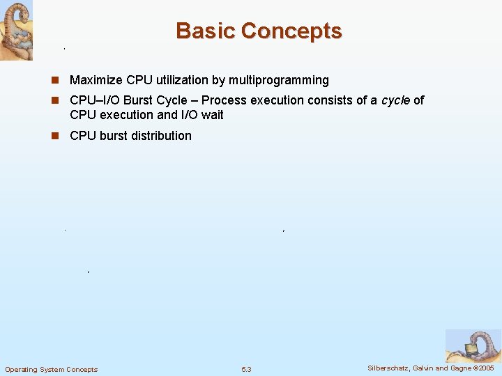 Basic Concepts n Maximize CPU utilization by multiprogramming n CPU–I/O Burst Cycle – Process