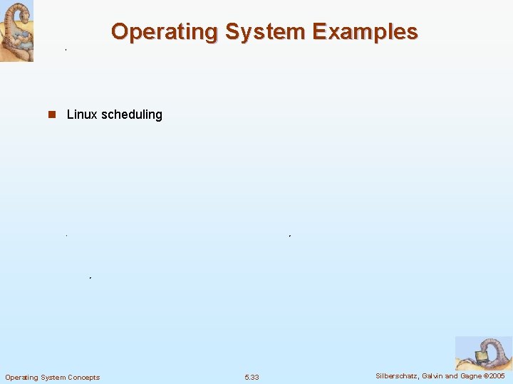 Operating System Examples n Linux scheduling Operating System Concepts 5. 33 Silberschatz, Galvin and