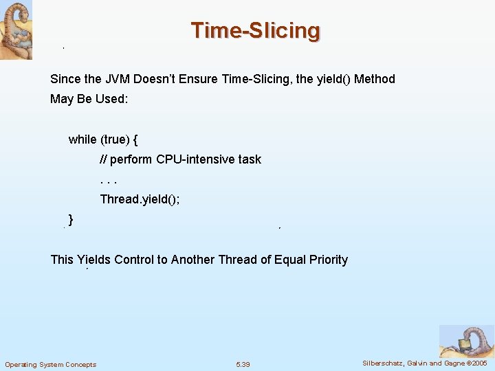 Time-Slicing Since the JVM Doesn’t Ensure Time-Slicing, the yield() Method May Be Used: while