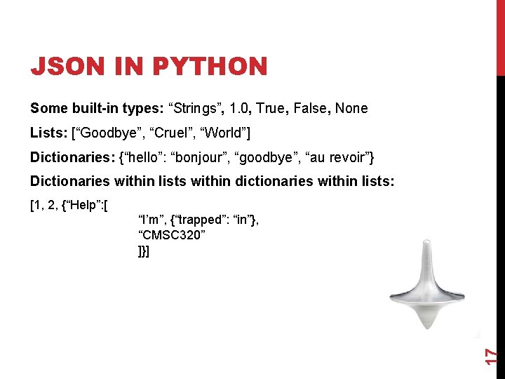 JSON IN PYTHON Some built-in types: “Strings”, 1. 0, True, False, None Lists: [“Goodbye”,
