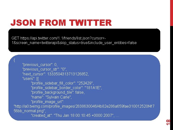 JSON FROM TWITTER GET https: //api. twitter. com/1. 1/friends/list. json? cursor=1&screen_name=twitterapi&skip_status=true&include_user_entities=false { 18 "previous_cursor":