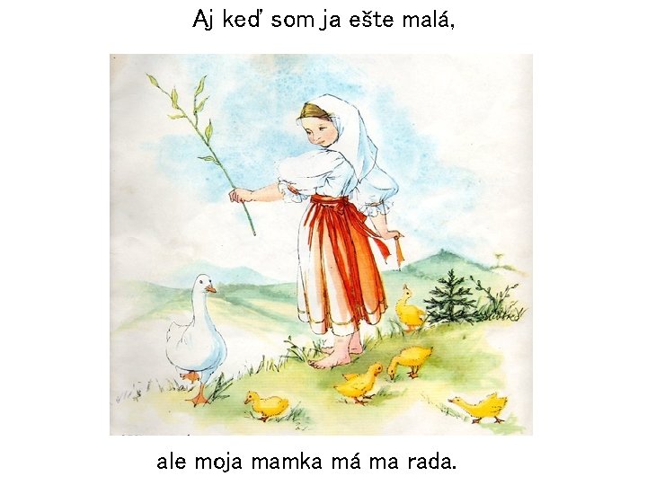 Aj keď som ja ešte malá, ale moja mamka má ma rada. 