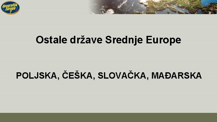 Ostale države Srednje Europe POLJSKA, ČEŠKA, SLOVAČKA, MAĐARSKA 