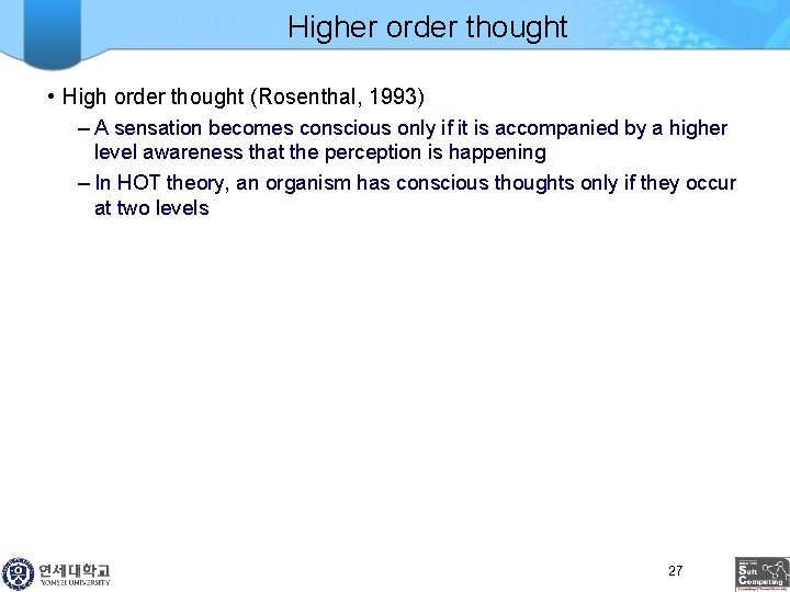 Higher order thought • High order thought (Rosenthal, 1993) – A sensation becomes conscious