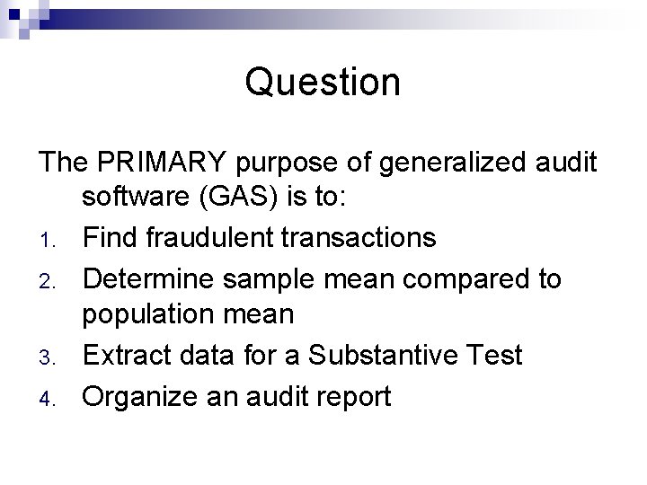 Question The PRIMARY purpose of generalized audit software (GAS) is to: 1. Find fraudulent