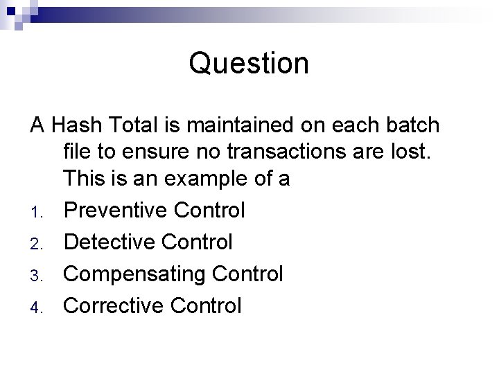 Question A Hash Total is maintained on each batch file to ensure no transactions