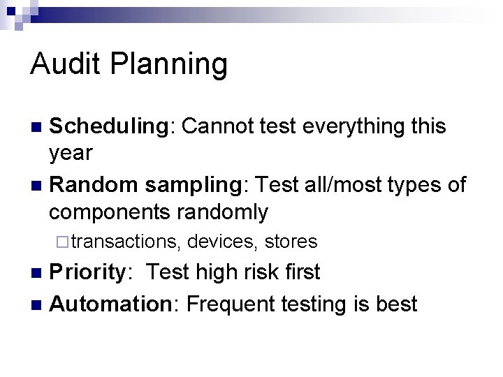 Audit Planning Scheduling: Cannot test everything this year n Random sampling: Test all/most types