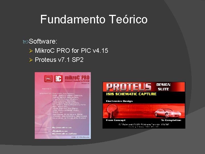 Fundamento Teórico Software: Ø Mikro. C PRO for PIC v 4. 15 Ø Proteus