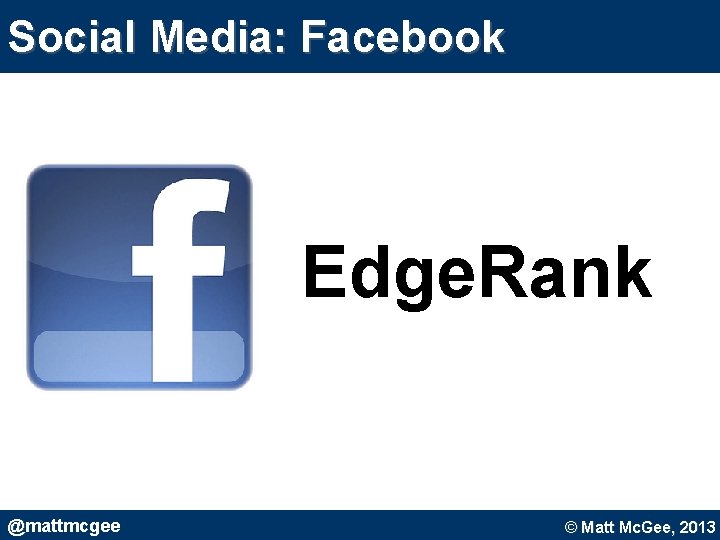 Social Media: Facebook Edge. Rank @mattmcgee © Matt Mc. Gee, 2010. © Matt Mc. Social Media: Facebook Edge. Rank @mattmcgee © Matt Mc. Gee, 2010. © Matt Mc.
