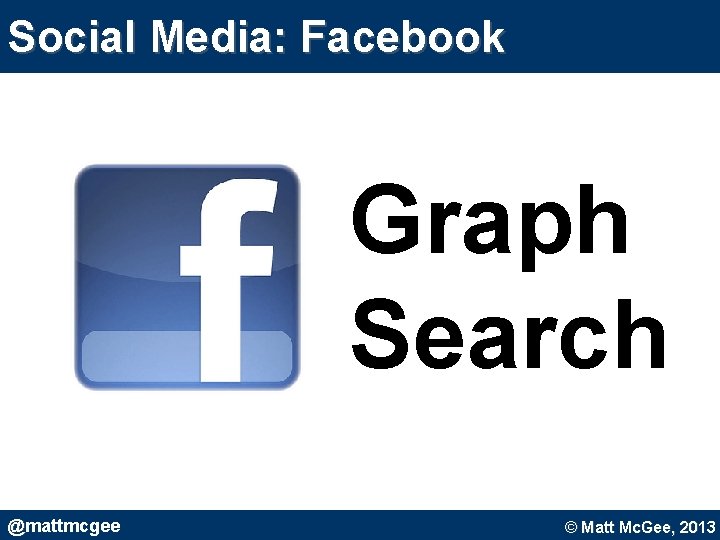 Social Media: Facebook Graph Search @mattmcgee © Matt Mc. Gee, 2010. © Matt Mc. Social Media: Facebook Graph Search @mattmcgee © Matt Mc. Gee, 2010. © Matt Mc.