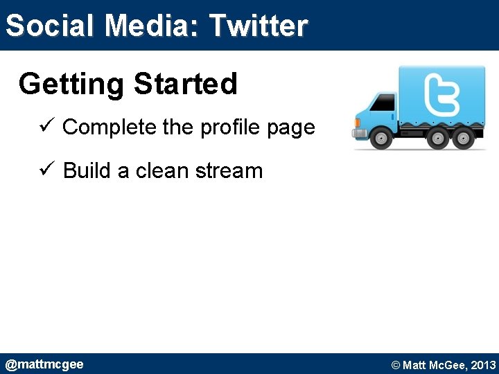 Social Media: Twitter Getting Started ü Complete the profile page ü Build a clean Social Media: Twitter Getting Started ü Complete the profile page ü Build a clean