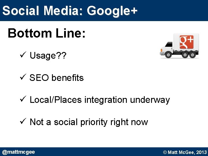 Social Media: Google+ Bottom Line: ü Usage? ? ü SEO benefits ü Local/Places integration Social Media: Google+ Bottom Line: ü Usage? ? ü SEO benefits ü Local/Places integration