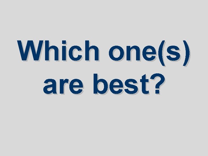 Which one(s) are best? Which one(s) are best?