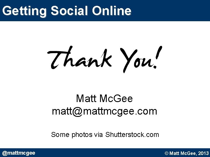 Getting Social Online Matt Mc. Gee matt@mattmcgee. com Some photos via Shutterstock. com @mattmcgee Getting Social Online Matt Mc. Gee matt@mattmcgee. com Some photos via Shutterstock. com @mattmcgee