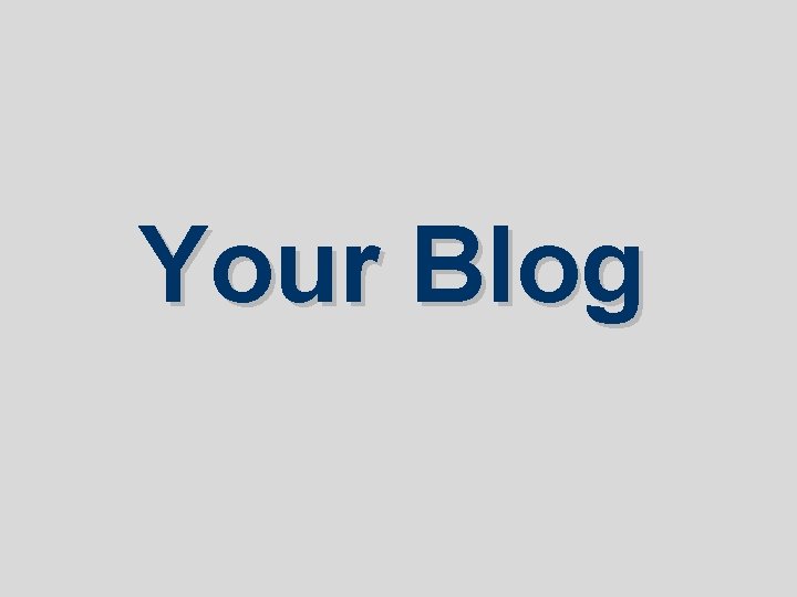 Your Blog Your Blog